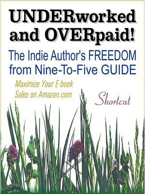 cover image of UNDERWORKED & OVERPAID! the Indie Author's Freedom from Nine-to-Five Guide